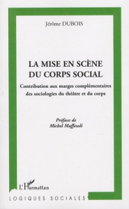 La mise en scène du corps social. Contribution aux marges complémentaires des sociologies du théâtre - Dubois Jérôme ; Maffesoli Michel