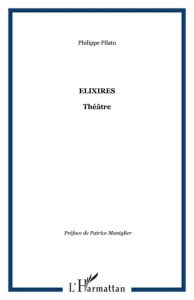 Elixires. Théâtre - Pilato Philippe