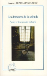 Les demeures de la solitude. Formes et lieux de notre isolement - Pezeu-Massabuau Jacques
