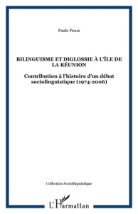 Bilinguisme et diglossie à l'île de la Réunion. Contribution à l'histoire d'un débat socio-linguisti - Fioux Paule