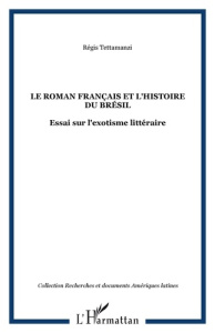 Le roman français et l'histoire du Brésil. Essai sur l'exotisme littéraire - Tettamanzi Régis