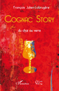 Cognac Story. Du chai au verre - Julien-Labruyère François