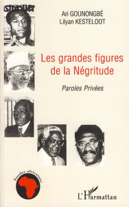 Les grands figures de la Négritude. Paroles privées - Gounongbé Ari ; Kesteloot Lilyan