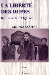 La liberté des dupes. Roman de l'Algérie - Sakhri Mokhtar