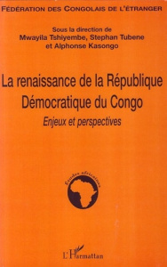 La renaissance de la République démocratique du Congo. Enjeux et perspectives - Tshiyembe Mwayila ; Tubene Stephan ; Kasongo Alpho
