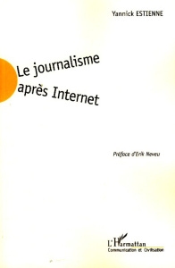 Le journalisme après Internet - Estienne Yannick ; Neveu Erik