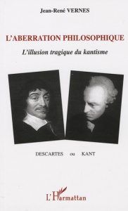L'aberration philosophique. Descartes ou Kant ? - Vernes Jean-René