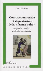 Construction sociale et stigmatisation de la "femme noire". Imaginaires coloniaux et sélection matri - Le Bihan Yann