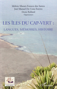 Les îles du Cap-Vert. Langues, mémoires, histoire - Muzart-Fonseca dos Santos Idelette ; Da Costa Este