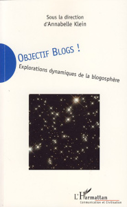 Objectif blogs ! Explorations dynamiques de la blogosphère - Klein Annabelle ; Burnay Nathalie