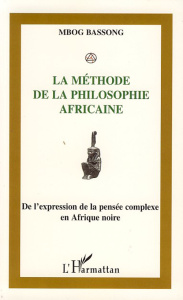 La méthode de la philosophie africaine. De l'expression à la pensée complexe en Afrique Noire - Bassong Mbog