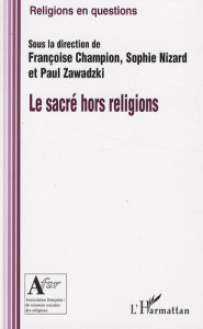 Le sacré hors religions - Champion Françoise ; Nizard Sophie ; Zawadzki Paul