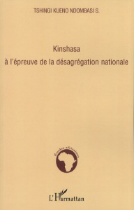 Kinshasa à l'épreuve de la désagrégation nationale - Tshingi Kueno Ndombasi Sébastien
