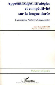 Apprentissages, stratégies et compétitivité sur la longue durée. L'étonnante histoire d'Eurocopter - Seiffert Marc-Daniel ; Tarondeau Jean-Claude