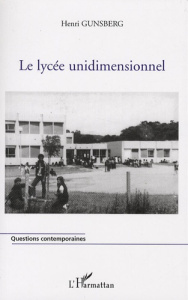 Le lycée unidimensionnel - Gunsberg Henri