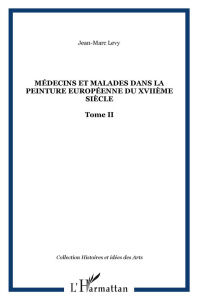 Médecins et malades dans la peinture européenne du XVIIe siècle. Tome 2 - Lévy Jean-Marc