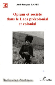 Opium et société dans le Laos précolonial et colonial - Rapin Ami-Jacques