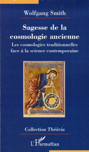 Sagesse de la cosmologie ancienne. La science contemporaine à la lumière des cosmologies traditionne - Smith Wolfgang ; Perret Jean-Claude ; Sigaud Pierr
