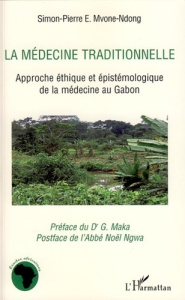 La médecine traditionnelle. Approche éthique et épistémologique de la médecine au Gabon - Mvone-Ndong Simon-Pierre E. ; Maka G ; Ngwa Nguema