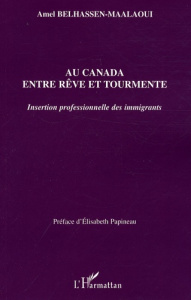 Au Canada entre rêve et tourmente. Insertion professionnelle des immigrants - Belhassen-Maalaoui Amel ; Papineau Elisabeth