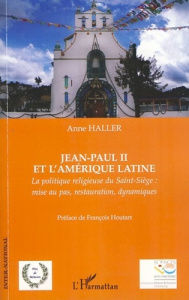 Jean-Paul II et l'Amérique latine. La politique religieuse du Saint-Siège : mise au pas, restauratio - Haller Anne ; Houtart François