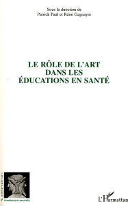 Le rôle de l'art dans les éducations en santé - Paul Patrick ; Gagnayre Rémi