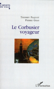 Le Corbusier voyageur - Paquot Thierry ; Gras Pierre