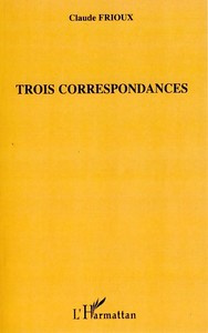 Trois correspondances - Frioux Claude
