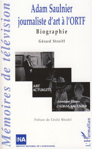 Adam Saulnier. Journaliste d'art à l'ORTF - Streiff Gérard ; Méadel Cécile