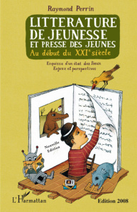 Littérature de jeunesse et presse des jeunes au début du XXIe siècle. Edition 2008 - Perrin Raymond