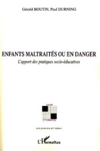 Enfants maltraités ou en danger. L'apport des pratiques socio-éducatives - Boutin Gérald ; Durning Paul