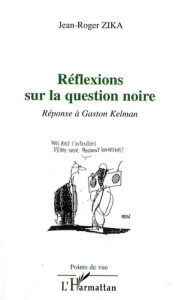 Réflexions sur la question noire. Réponse à Gaston Kelman - Zika Jean-Roger