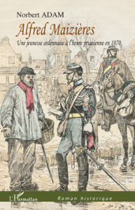 Alfred Maizières. Une jeunesse ardennaise à l'heure prussienne en 1870 - Adam Norbert