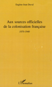 Aux sources officielles de la colonisation française. 2e période - 1870-1940 - Duval Eugène-Jean