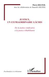 Justice, un extraordinaire gâchis. De la justice vindicative à la justice réhabilitante - Delteil Pierre