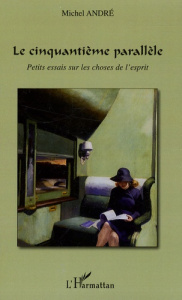 Le cinquantième parallèle. Petits essais sur les choses de l'esprit - André Michel
