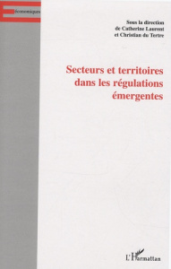 Secteurs et territoires dans les régulations émergentes - Laurent Catherine ; Du Tertre Christian