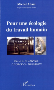 Pour une écologie du travail humain. Travail et Emploi : divorce ou mutation ? - Adam Michel ; Sibille Hugues ; Joubert France