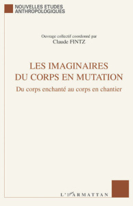 Les imaginaires du corps en mutation. Du corps enchanté au corps en chantier - Fintz Claude
