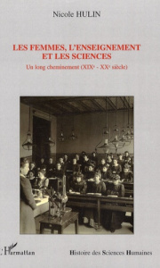 Les femmes, l'enseignement et les sciences. Un long cheminement (XIXe-XXe sicèle) - Hulin Nicole ; Hermann Claudine