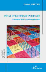 L'Etat et le cinéma en France. Le moment de l'exception culturelle - Depétris Frédéric