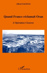 Quand Franco réclamait Oran. L'Opération Cisneros - Salinas Alfred