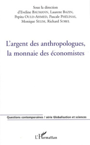 L'argent des anthropologues, la monnaie des économistes - Baumann Eveline ; Bazin Laurent ; Ould-Ahmed Pépit