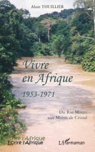 Vivre en Afrique 1953-1971. Du Rio Mouni aux Monts de Cristal - Thuillier Alain
