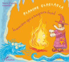 Blanche Glaglagla. La sorcière qui a toujours froid - Gosselin Marie-Claude ; Le Berre Johann