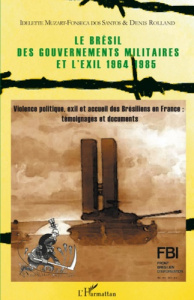 Le Brésil des gouvernements militaires et l'exil, 1964-1985. Violence politique, exil et accueil des - Rolland Denis