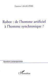 Robot : de l'homme artificiel à l'homme synchronique ? - Lagauzère Damien