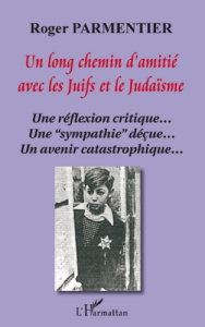 Un long chemin d'amitié avec les Juifs et le Judaïsme. Une réflexion critique... Une "sympathie" déç - Parmentier Roger