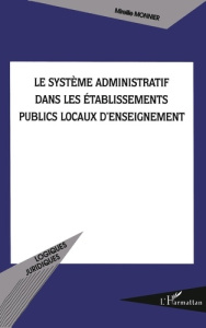 Le systeme administratif dans les établissements publics locaux d'enseignement - Monnier Mireille