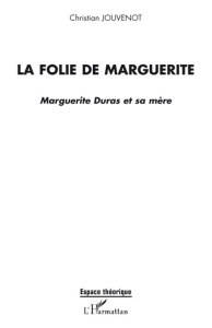 La folie de Marguerite. Marguerite Duras et sa mère - Jouvenot Christian